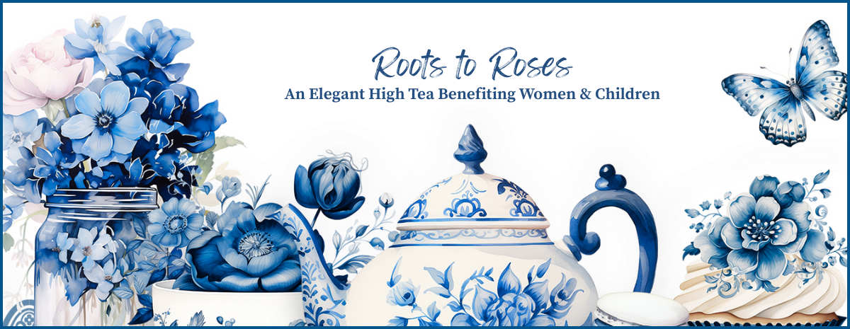 Roots to Roses: An Elegant High Tea Benefiting Women & Children